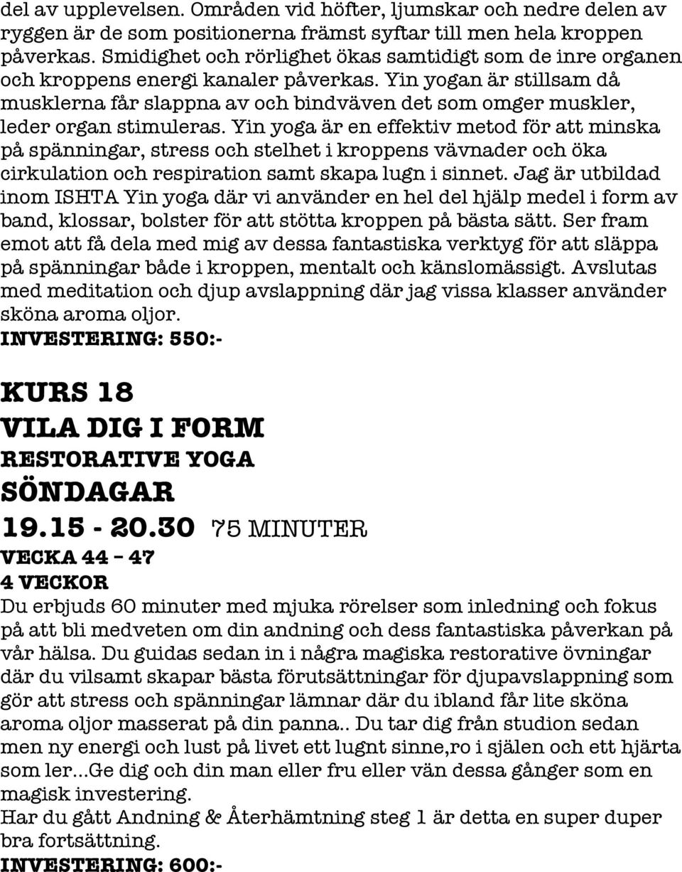 Yin yogan är stillsam då musklerna får slappna av och bindväven det som omger muskler, leder organ stimuleras.