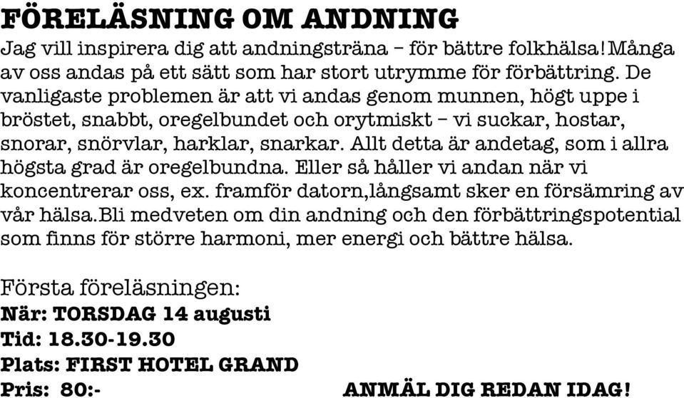 Allt detta är andetag, som i allra högsta grad är oregelbundna. Eller så håller vi andan när vi koncentrerar oss, ex. framför datorn,långsamt sker en försämring av vår hälsa.