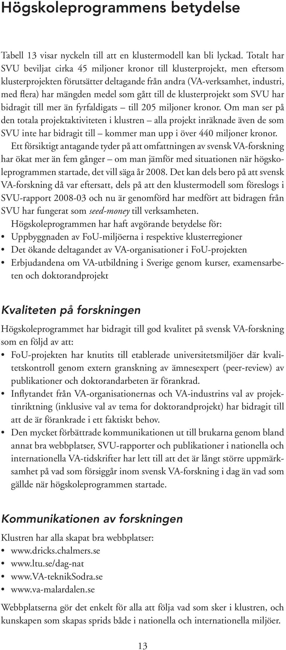 till de klusterprojekt som SVU har bidragit till mer än fyrfaldigats till 205 miljoner kronor.