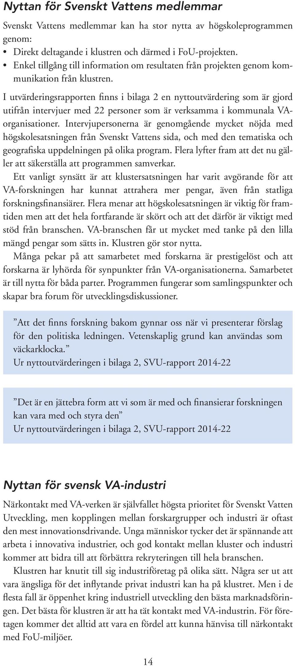 I utvärderingsrapporten finns i bilaga 2 en nyttoutvärdering som är gjord utifrån intervjuer med 22 personer som är verksamma i kommunala VAorganisationer.