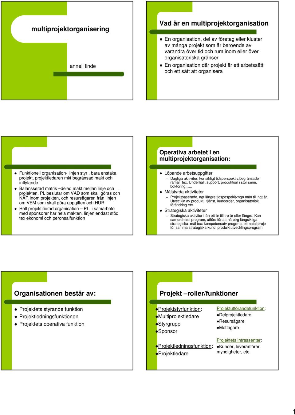 projekt, projektledaren mkt begränsad makt och inflytande Balansserad matris delad makt mellan linje och projekten, PL beslutar om VAD som skall göras och NÄR inom projekten, och resursägaren från