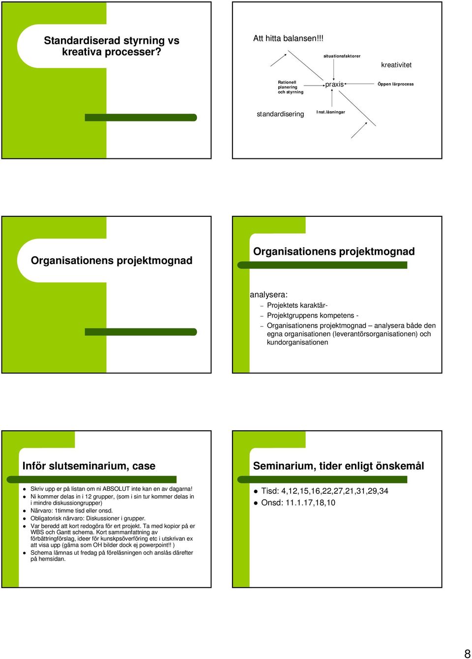 (leverantörsorganisationen) och kundorganisationen Inför slutseminarium, case Seminarium, tider enligt önskemål Skriv upp er på listan om ni ABSOLUT inte kan en av dagarna!