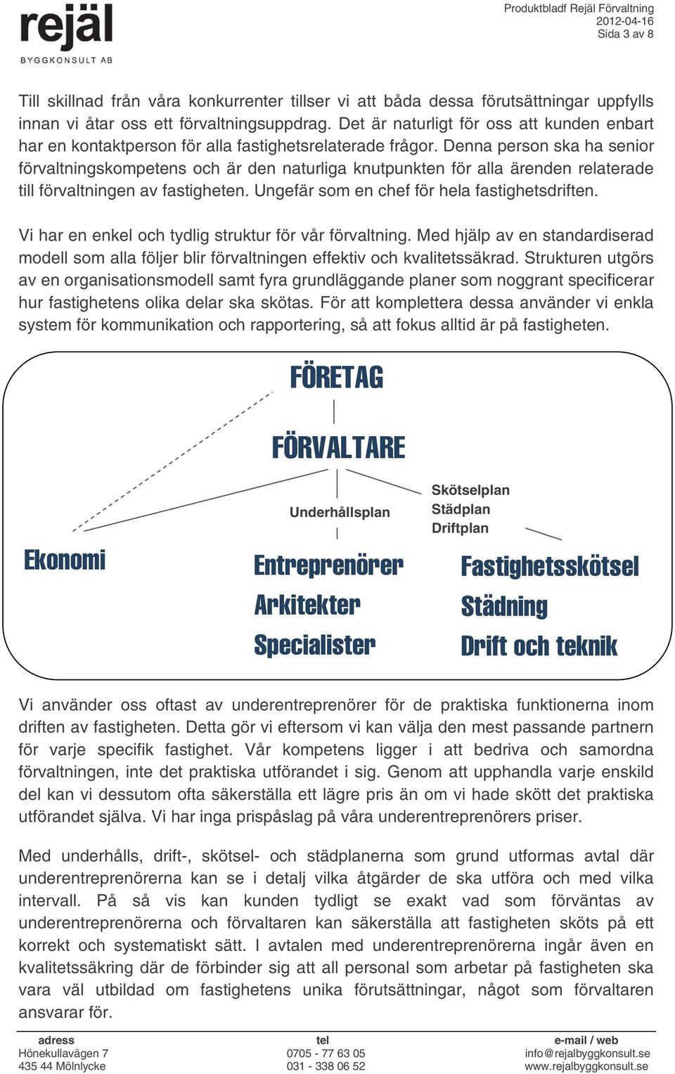 Denna person ska ha senior förvaltningskompetens och är den naturliga knutpunkten för alla ärenden relaterade till förvaltningen av fastigheten. Ungefär som en chef för hela fastighetsdriften.