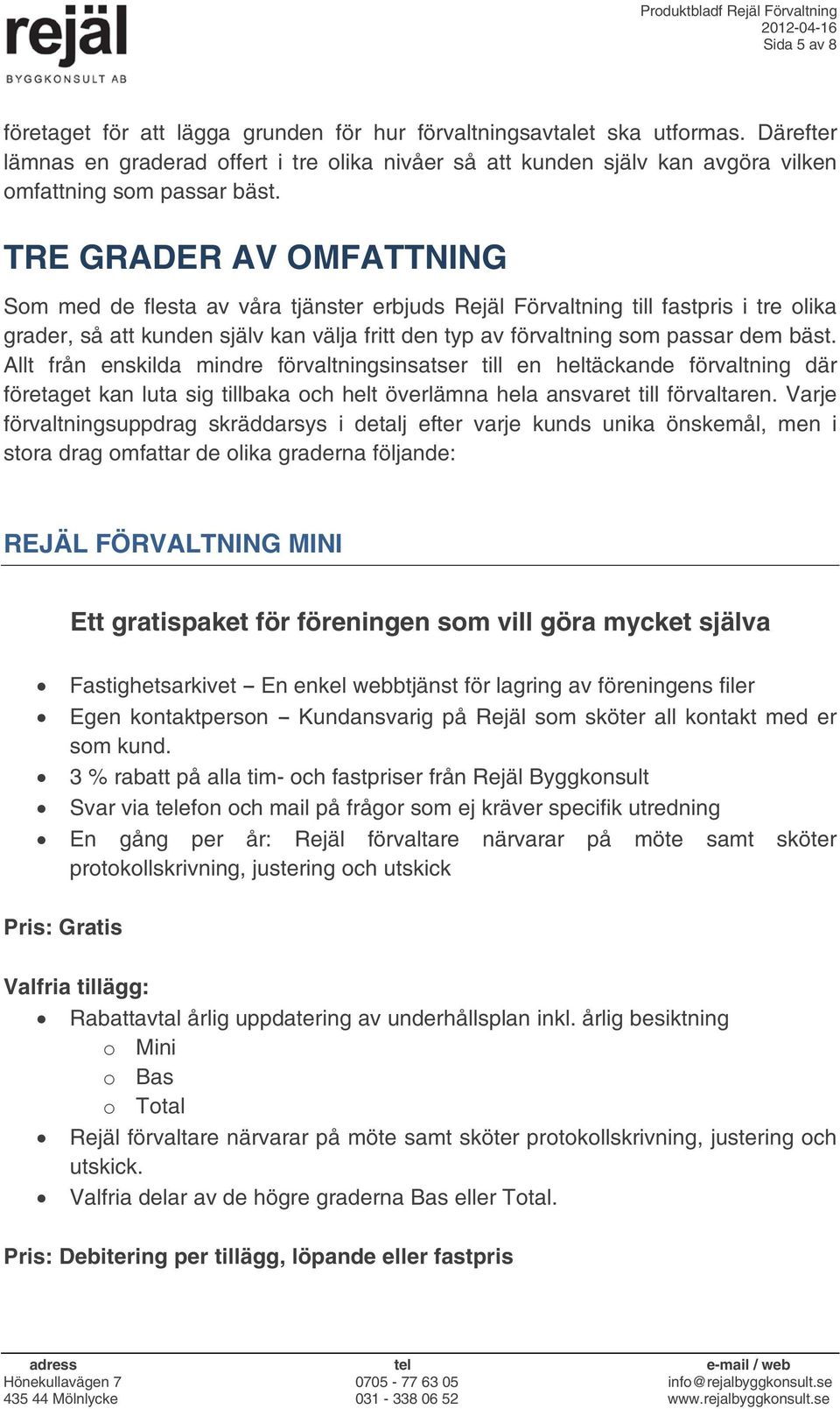 TRE GRADER AV OMFATTNING Som med de flesta av våra tjänster erbjuds Rejäl Förvaltning till fastpris i tre olika grader, så att kunden själv kan välja fritt den typ av förvaltning som passar dem bäst.