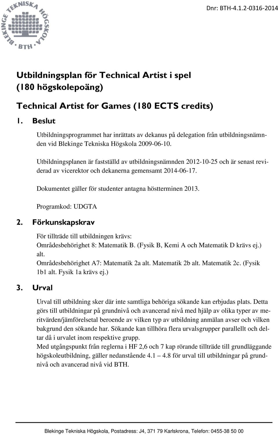 Utbildningsplanen är fastställd av utbildningsnämnden 2012-10-25 och är senast reviderad av vicerektor och dekanerna gemensamt 2014-06-17. Dokumentet gäller för studenter antagna höstterminen 2013.