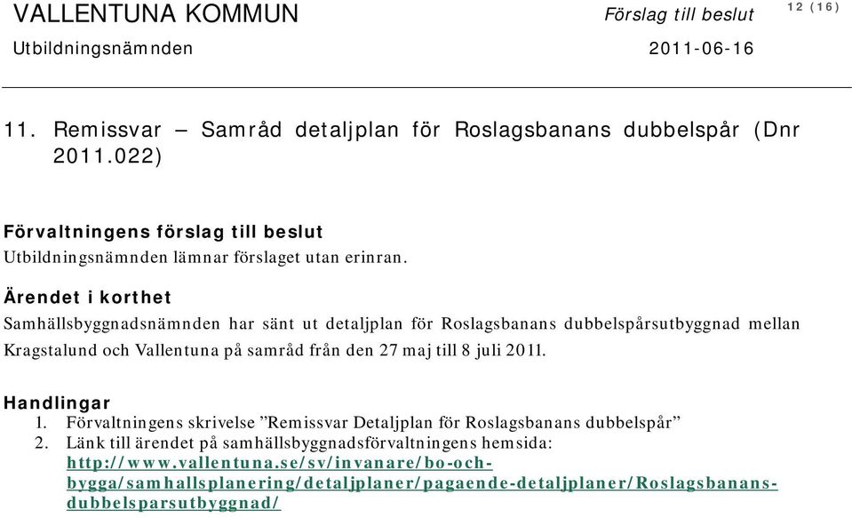 Ärendet i korthet Samhällsbyggnadsnämnden har sänt ut detaljplan för Roslagsbanans dubbelspårsutbyggnad mellan Kragstalund och Vallentuna på samråd från den 27 maj till 8 juli