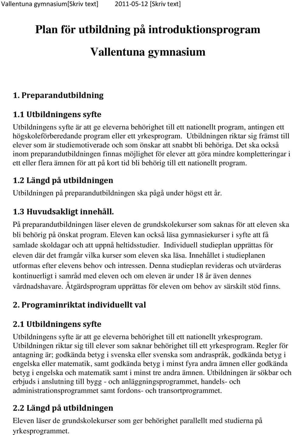 Utbildningen riktar sig främst till elever som är studiemotiverade och som önskar att snabbt bli behöriga.