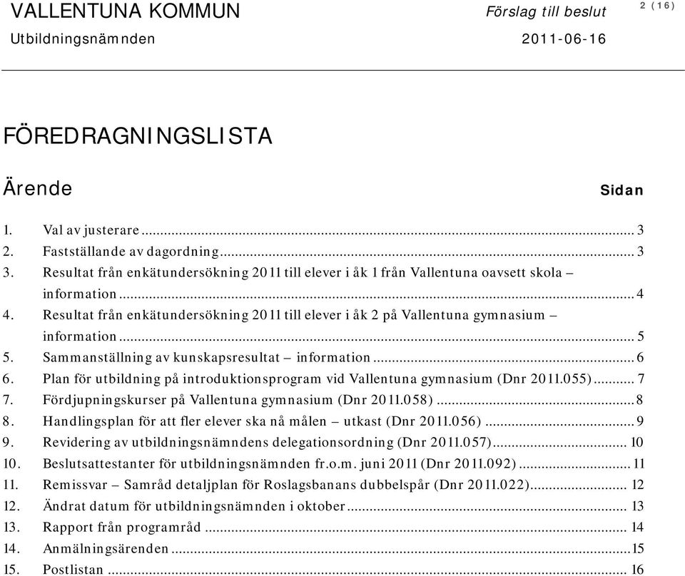 .. 5 5. Sammanställning av kunskapsresultat information... 6 6. Plan för utbildning på introduktionsprogram vid Vallentuna gymnasium (Dnr 2011.055)... 7 7.