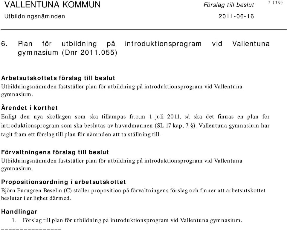 Ärendet i korthet Enligt den nya skollagen som ska tillämpas fr.o.m 1 juli 2011, så ska det finnas en plan för introduktionsprogram som ska beslutas av huvudmannen (SL 17 kap, 7 ).