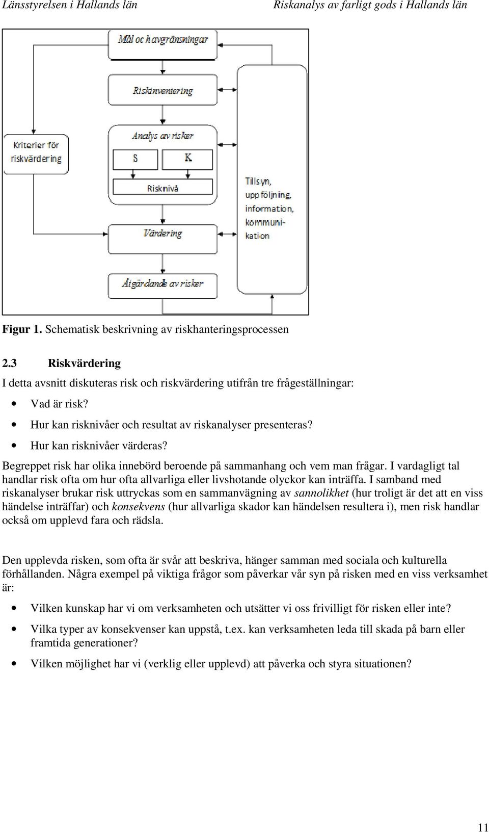 I vardagligt tal handlar risk ofta om hur ofta allvarliga eller livshotande olyckor kan inträffa.