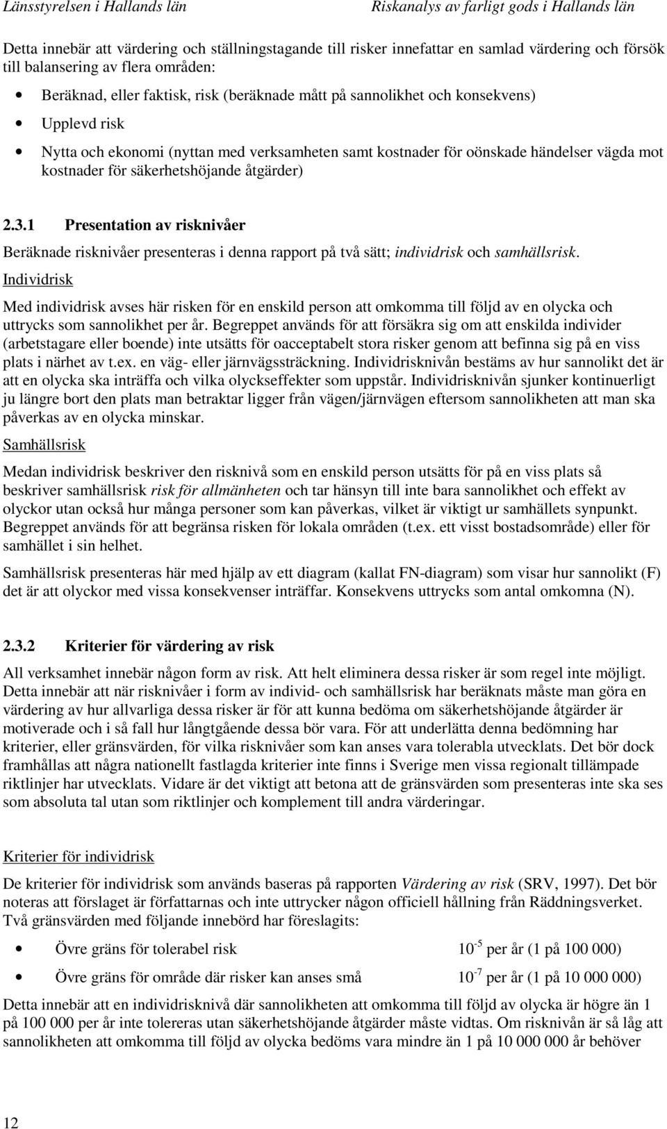 1 Presentation av risknivåer Beräknade risknivåer presenteras i denna rapport på två sätt; individrisk och samhällsrisk.