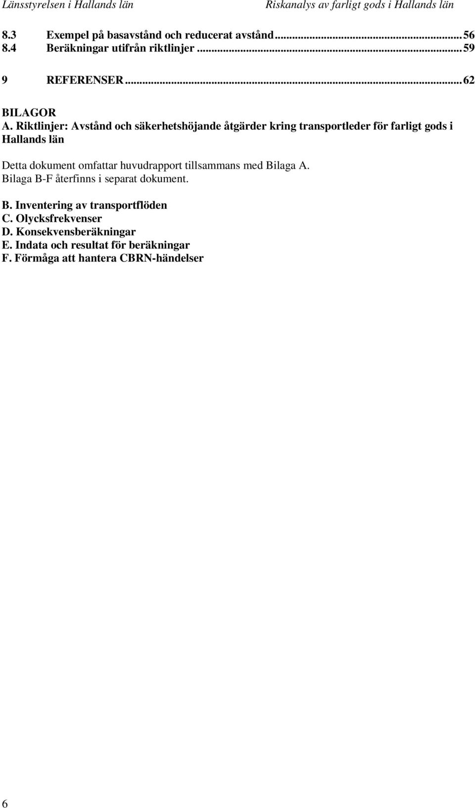 omfattar huvudrapport tillsammans med Bilaga A. Bilaga B-F återfinns i separat dokument. B. Inventering av transportflöden C.