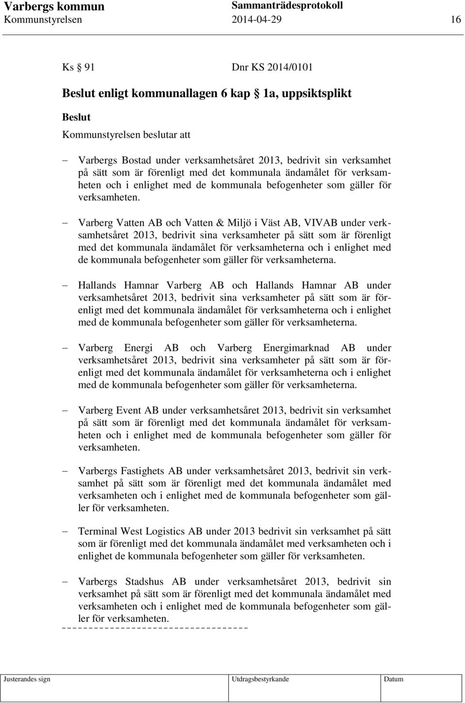 Varberg Vatten AB och Vatten & Miljö i Väst AB, VIVAB under verksamhetsåret 2013, bedrivit sina verksamheter på sätt som är förenligt med det kommunala ändamålet för verksamheterna och i enlighet med