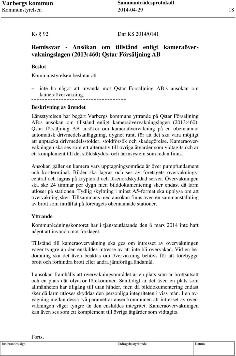 Beskrivning av ärendet Länsstyrelsen har begärt Varbergs kommuns yttrande på Qstar Försäljning AB:s ansökan om tillstånd enligt kameraövervakningslagen (2013:460).