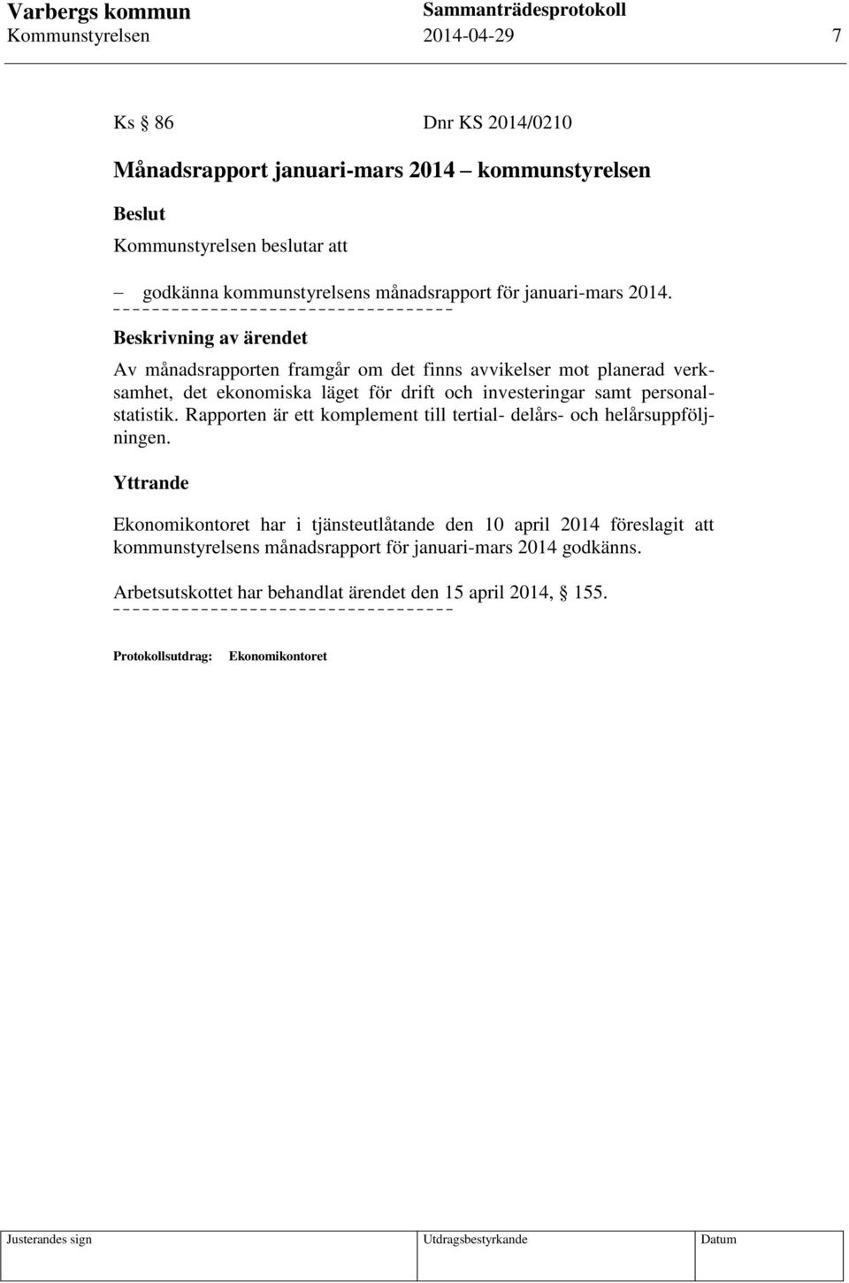 Beskrivning av ärendet Av månadsrapporten framgår om det finns avvikelser mot planerad verksamhet, det ekonomiska läget för drift och investeringar samt