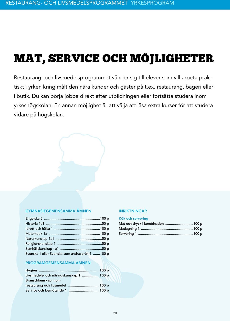 En annan möjlighet är att välja att läsa extra kurser för att studera vidare på högskolan. gymnasiegemensamma ämnen Engelska 5...100 p Historia 1a1...50 p Idrott och hälsa 1...100 p Matematik 1a.