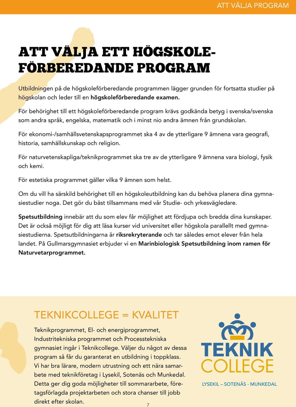 För behörighet till ett högskoleförberedande program krävs godkända betyg i svenska/svenska som andra språk, engelska, matematik och i minst nio andra ämnen från grundskolan.