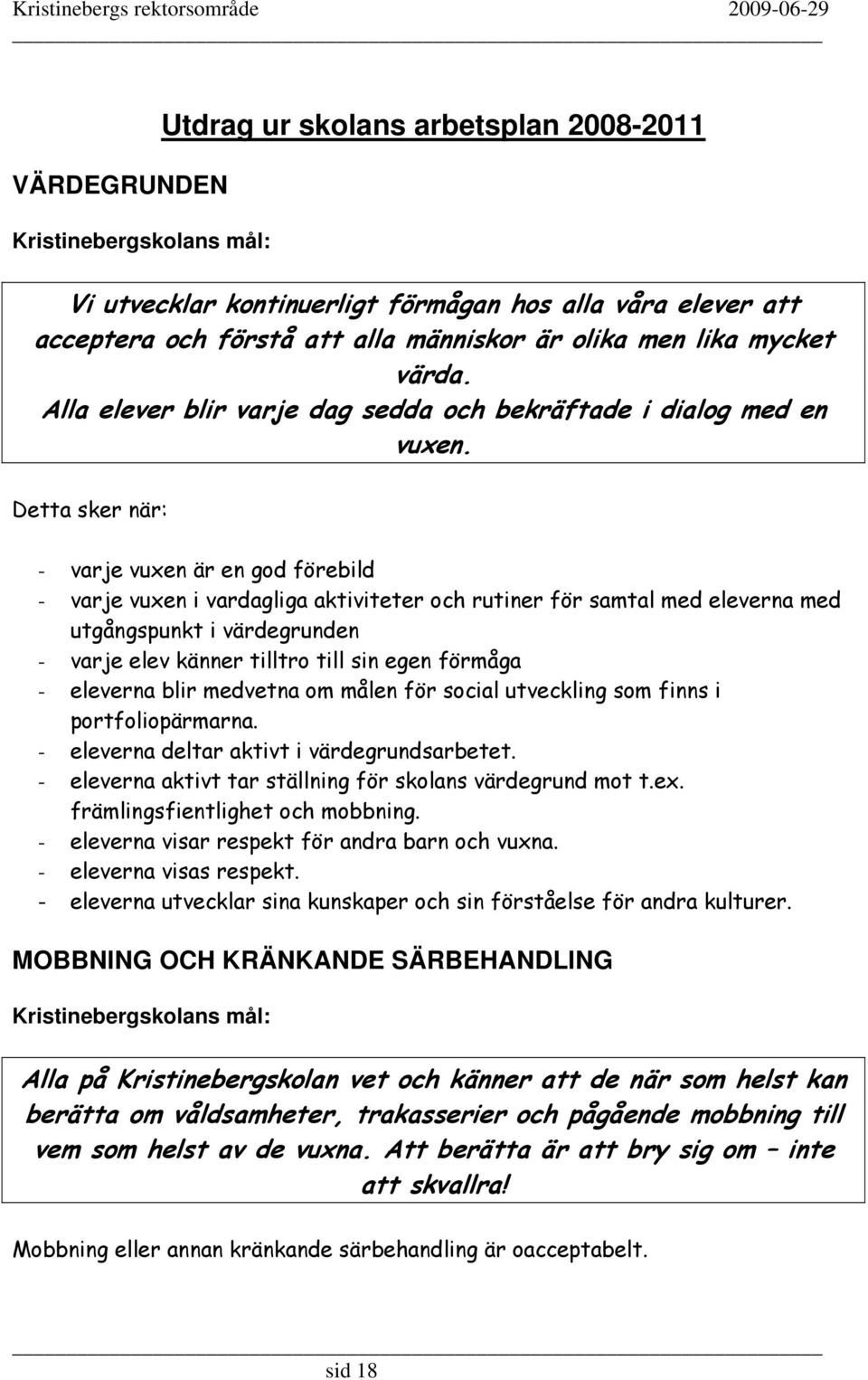 Detta sker när: - varje vuxen är en god förebild - varje vuxen i vardagliga aktiviteter och rutiner för samtal med eleverna med utgångspunkt i värdegrunden - varje elev känner tilltro till sin egen