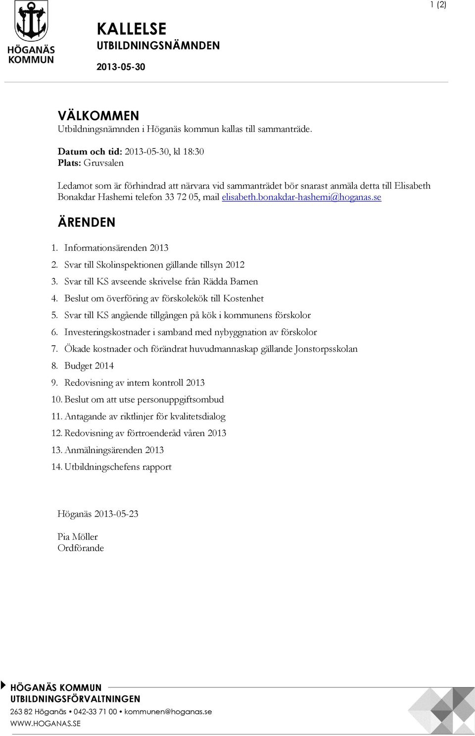 bonakdar-hashemi@hoganas.se ÄRENDEN 1. Informationsärenden 2013 2. Svar till Skolinspektionen gällande tillsyn 2012 3. Svar till KS avseende skrivelse från Rädda Barnen 4.