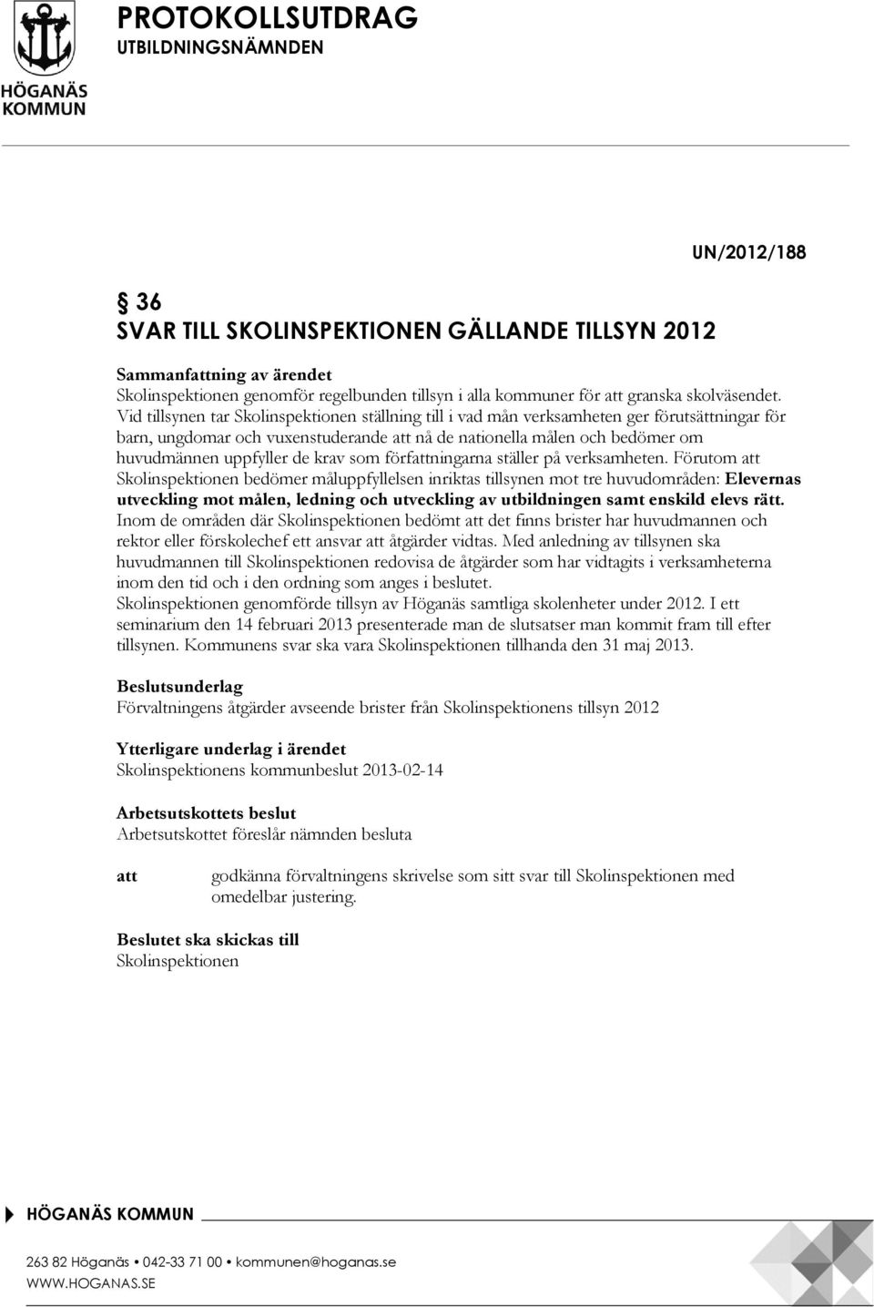 Vid tillsynen tar Skolinspektionen ställning till i vad mån verksamheten ger förutsättningar för barn, ungdomar och vuxenstuderande att nå de nationella målen och bedömer om huvudmännen uppfyller de