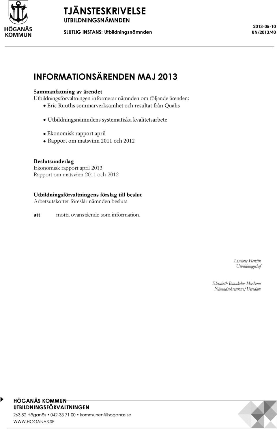 Ekonomisk rapport april Rapport om matsvinn 2011 och 2012 Beslutsunderlag Ekonomisk rapport april 2013 Rapport om matsvinn 2011 och 2012 Utbildningsförvaltningens förslag