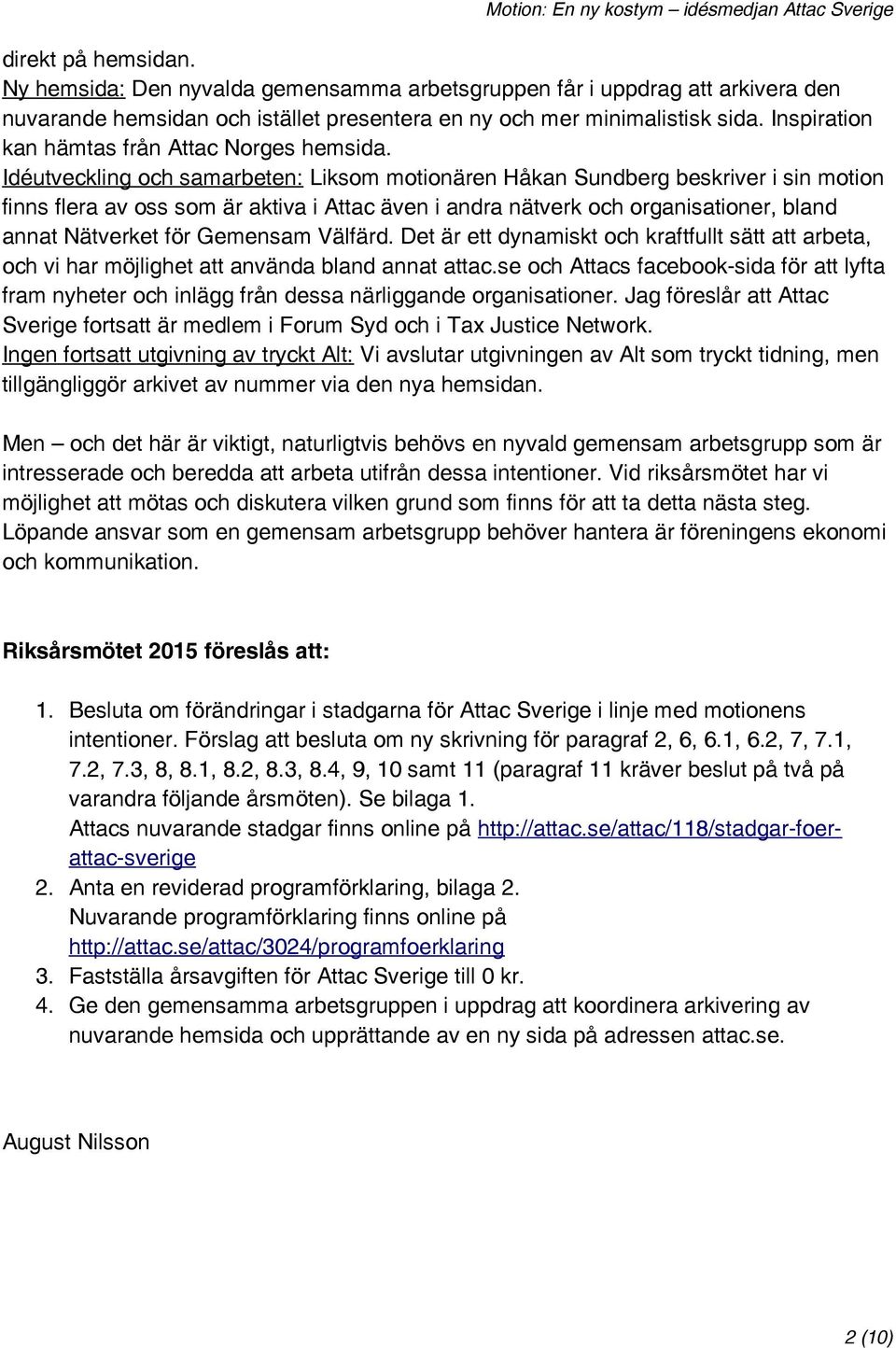 Idéutveckling och samarbeten: Liksom motionären Håkan Sundberg beskriver i sin motion finns flera av oss som är aktiva i Attac även i andra nätverk och organisationer, bland annat Nätverket för