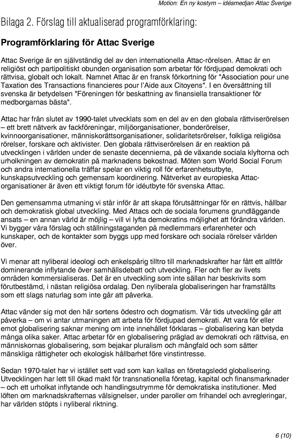 Attac-rörelsen. Attac är en religiöst och partipolitiskt obunden organisation som arbetar för fördjupad demokrati och rättvisa, globalt och lokalt.