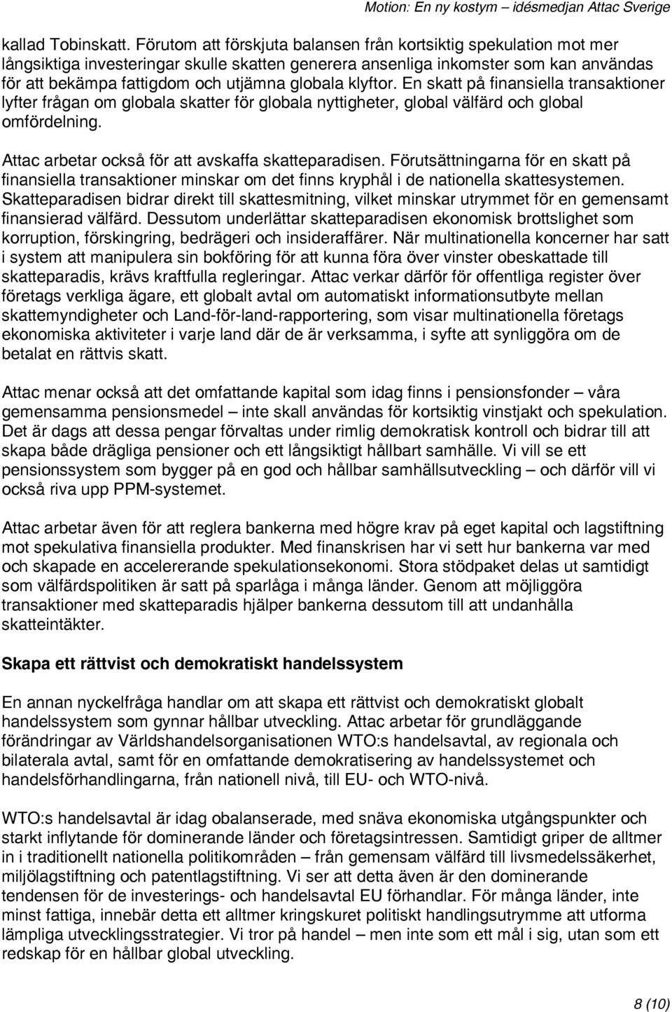 klyftor. En skatt på finansiella transaktioner lyfter frågan om globala skatter för globala nyttigheter, global välfärd och global omfördelning. Attac arbetar också för att avskaffa skatteparadisen.