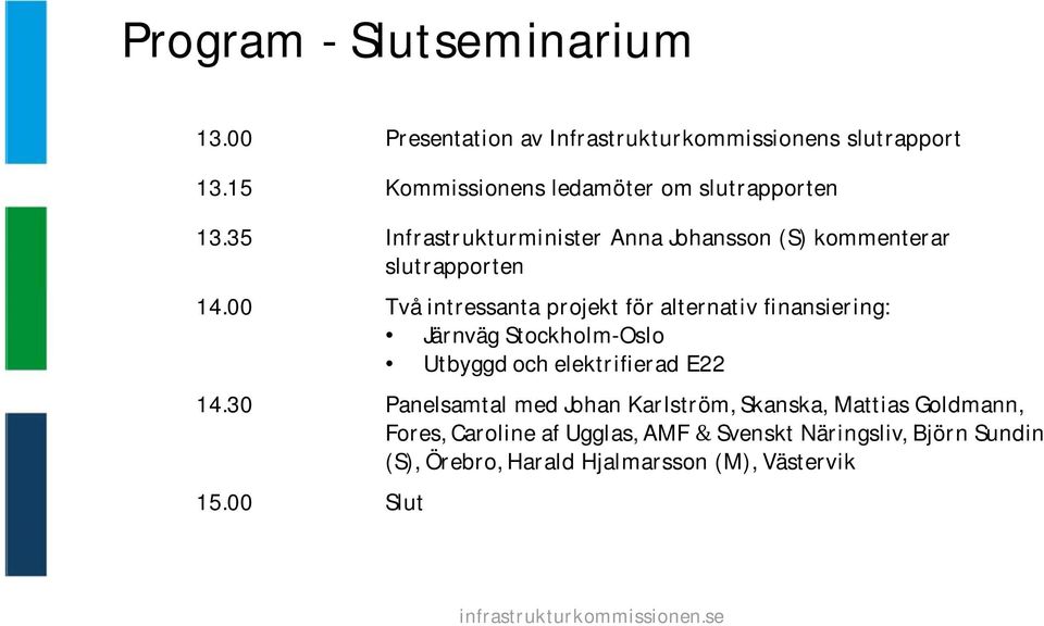 00 Två intressanta projekt för alternativ finansiering: Järnväg Stockholm-Oslo Utbyggd och elektrifierad E22 14.