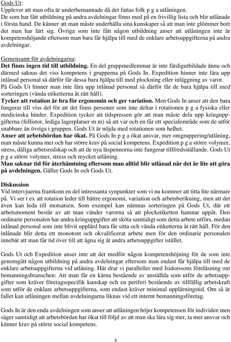 Övriga som inte fått någon utbildning anser att utlåningen inte är kompetenshöjande eftersom man bara får hjälpa till med de enklare arbetsuppgifterna på andra avdelningar.