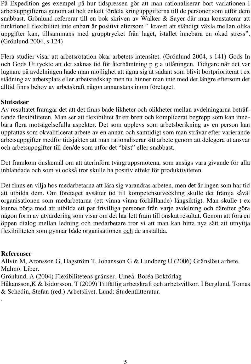 tillsammans med grupptrycket från laget, istället innebära en ökad stress. (Grönlund 2004, s 124) Flera studier visar att arbetsrotation ökar arbetets intensitet.