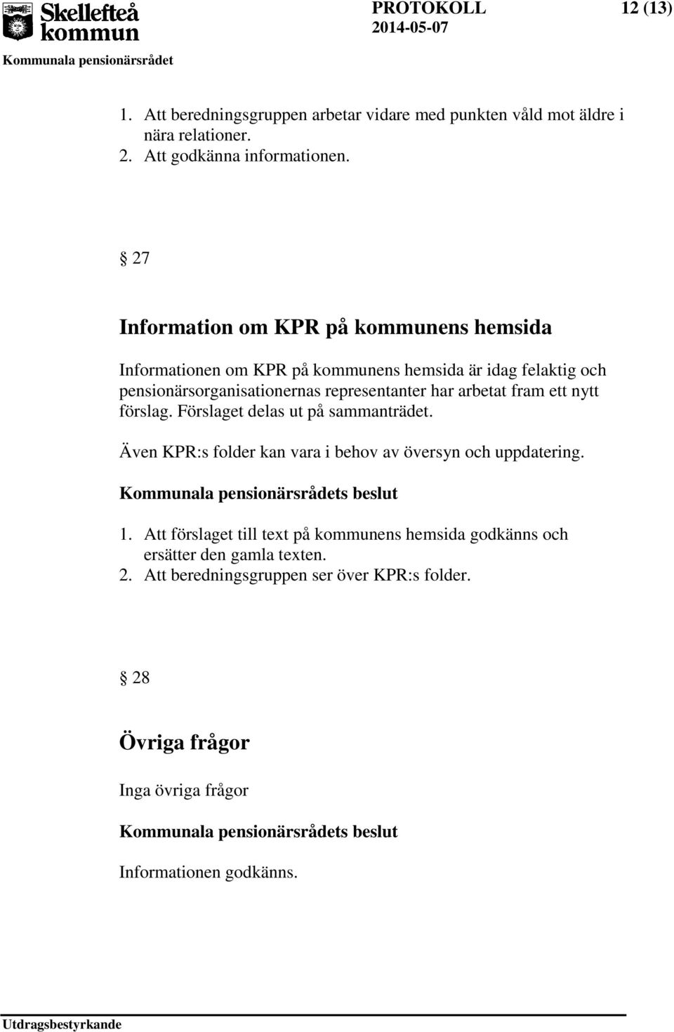 representanter har arbetat fram ett nytt förslag. Förslaget delas ut på sammanträdet. Även KPR:s folder kan vara i behov av översyn och uppdatering.