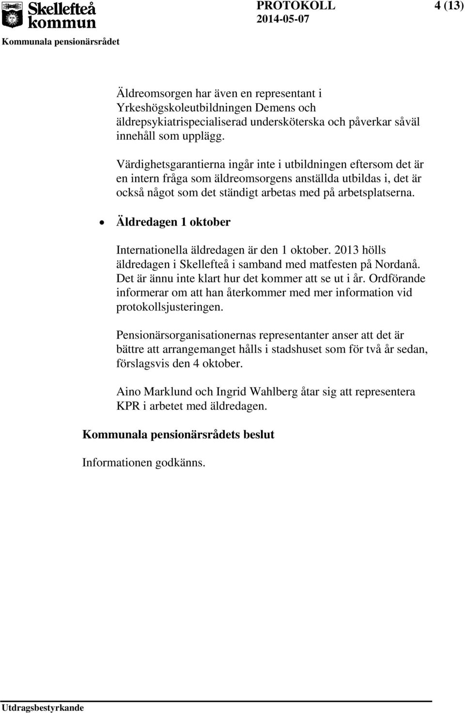 Äldredagen 1 oktober Internationella äldredagen är den 1 oktober. 2013 hölls äldredagen i Skellefteå i samband med matfesten på Nordanå. Det är ännu inte klart hur det kommer att se ut i år.