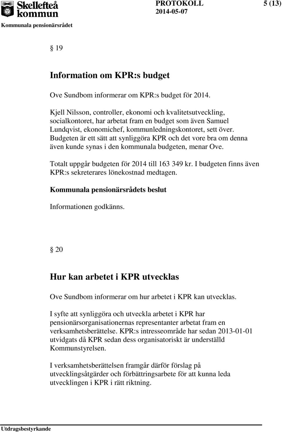 Budgeten är ett sätt att synliggöra KPR och det vore bra om denna även kunde synas i den kommunala budgeten, menar Ove. Totalt uppgår budgeten för 2014 till 163 349 kr.