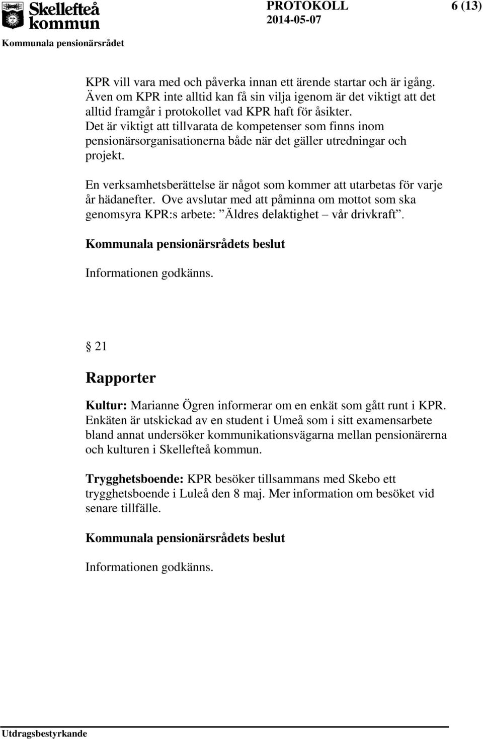 Det är viktigt att tillvarata de kompetenser som finns inom pensionärsorganisationerna både när det gäller utredningar och projekt.