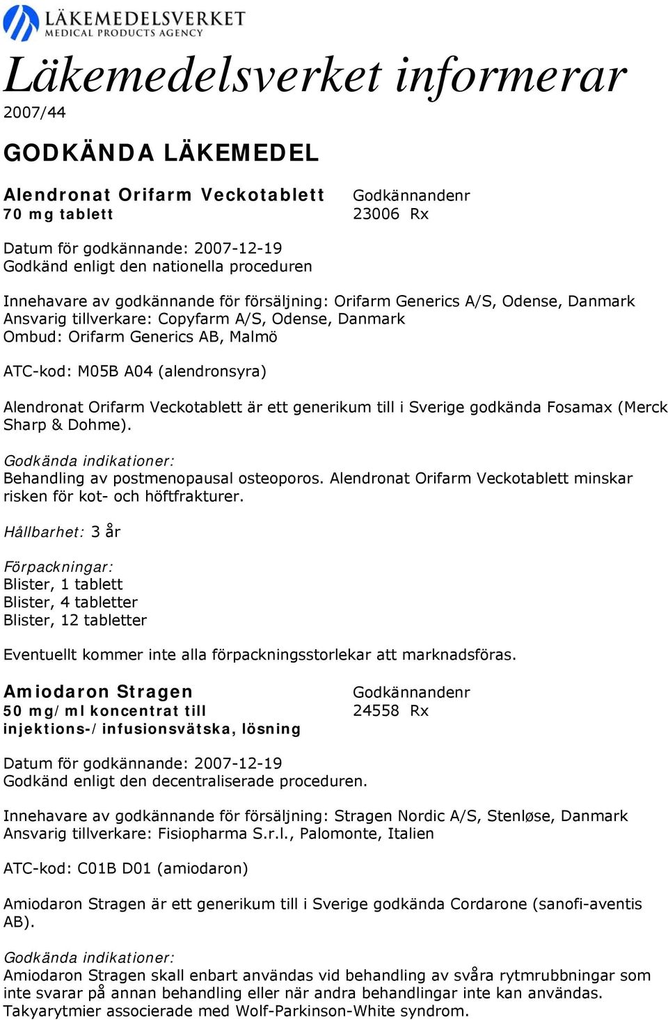 generikum till i Sverige godkända Fosamax (Merck Sharp & Dohme). Behandling av postmenopausal osteoporos. Alendronat Orifarm Veckotablett minskar risken för kot- och höftfrakturer.