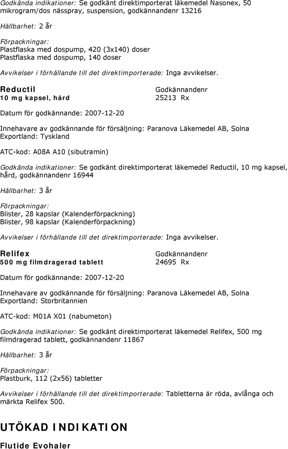 Reductil 10 mg kapsel, hård 25213 Rx Innehavare av godkännande för försäljning: Paranova Läkemedel AB, Solna Exportland: Tyskland ATC-kod: A08A A10 (sibutramin) Se godkänt direktimporterat läkemedel