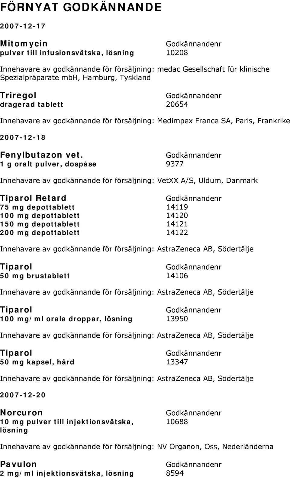 1 g oralt pulver, dospåse 9377 Innehavare av godkännande för försäljning: VetXX A/S, Uldum, Danmark Tiparol Retard 75 mg depottablett 14119 100 mg depottablett 14120 150 mg depottablett 14121 200 mg