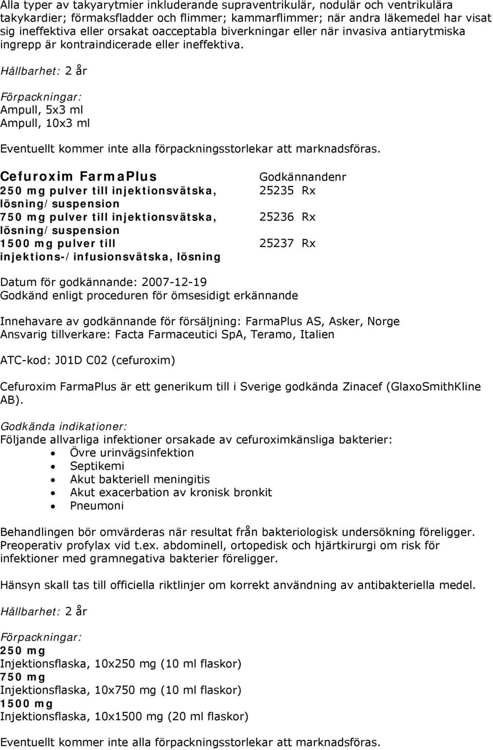 Ampull, 5x3 ml Ampull, 10x3 ml Cefuroxim FarmaPlus 250 mg pulver till injektionsvätska, 25235 Rx lösning/suspension 750 mg pulver till injektionsvätska, 25236 Rx lösning/suspension 1500 mg pulver