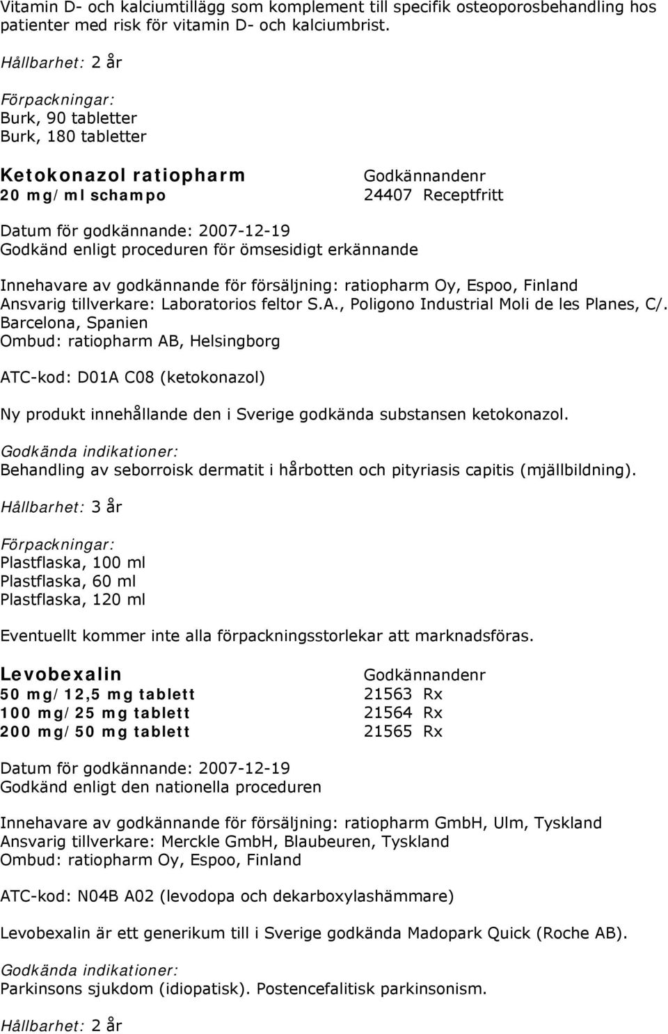 ratiopharm Oy, Espoo, Finland Ansvarig tillverkare: Laboratorios feltor S.A., Poligono Industrial Moli de les Planes, C/.