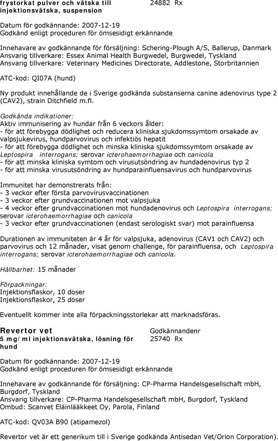 innehållande de i Sverige godkända substanserna canine adenovirus type 2 (CAV2), strain Ditchfield m.fl.