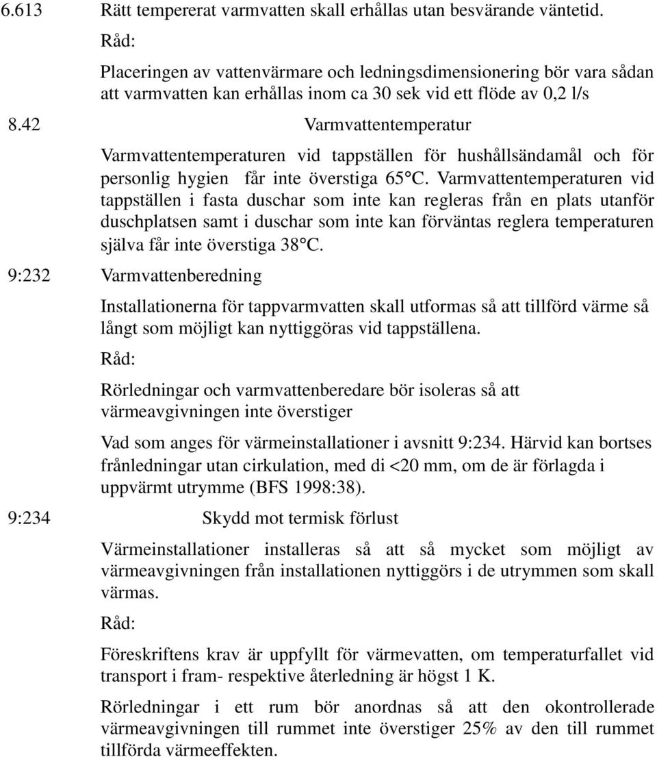 42 Varmvattentemperatur Varmvattentemperaturen vid tappställen för hushållsändamål och för personlig hygien får inte överstiga 65 C.