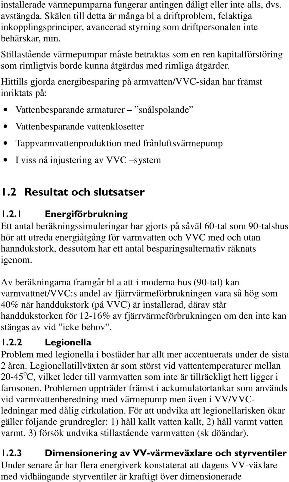 Stillastående värmepumpar måste betraktas som en ren kapitalförstöring som rimligtvis borde kunna åtgärdas med rimliga åtgärder.