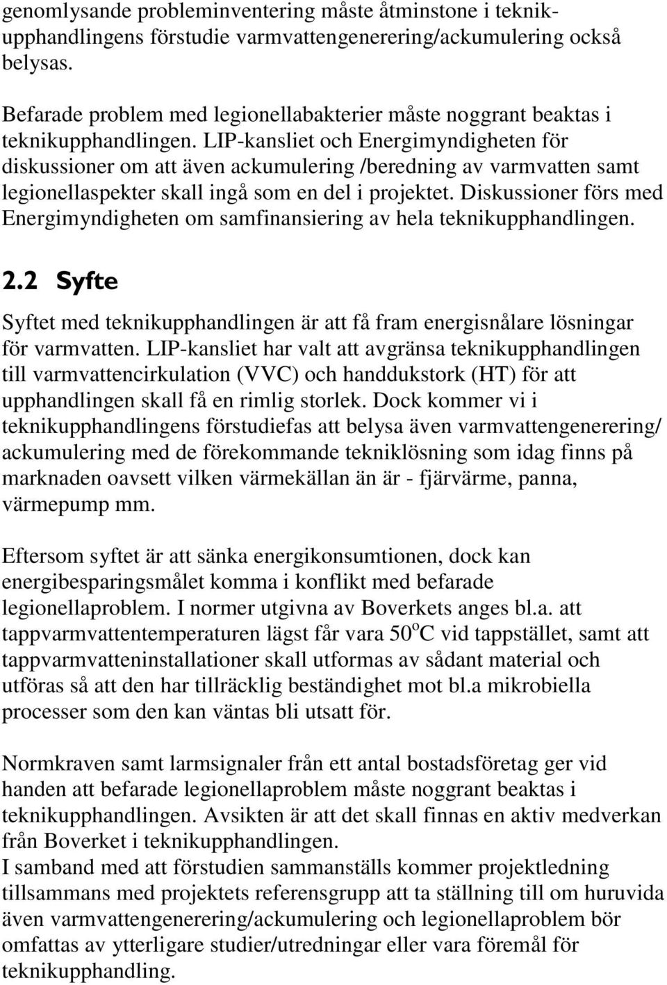 LIP-kansliet och Energimyndigheten för diskussioner om att även ackumulering /beredning av varmvatten samt legionellaspekter skall ingå som en del i projektet.