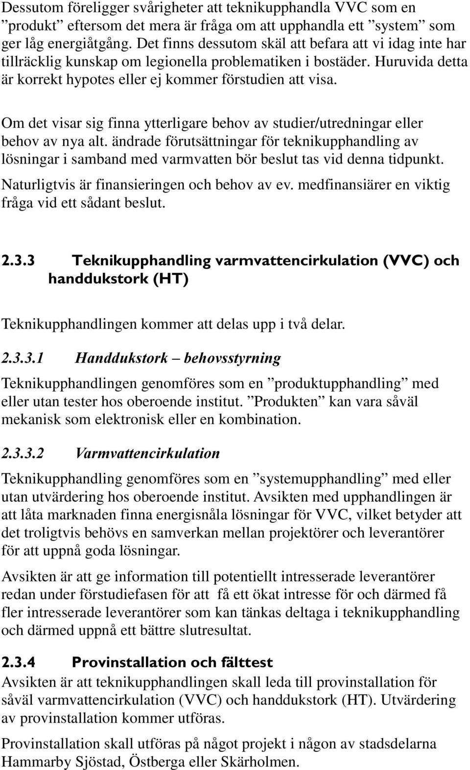 Om det visar sig finna ytterligare behov av studier/utredningar eller behov av nya alt.