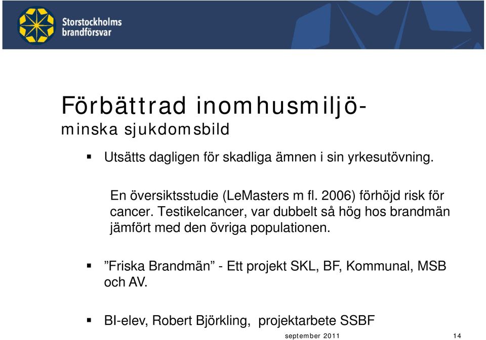 Testikelcancer, var dubbelt så hög hos brandmän jämfört med den övriga populationen.