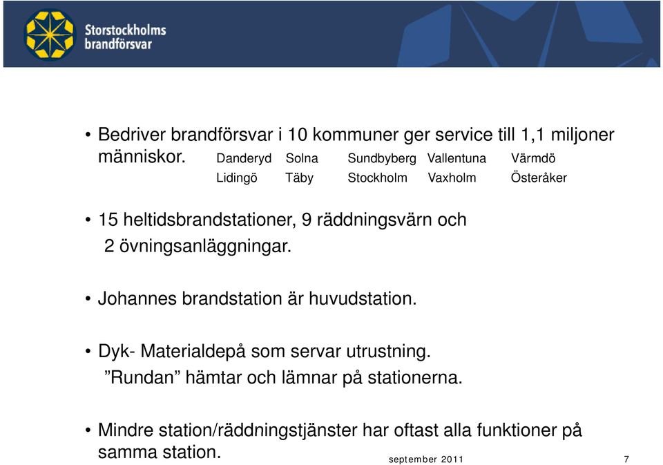 och 2 övningsanläggningar. Johannes brandstation är huvudstation. Dyk- Materialdepå som servar utrustning.