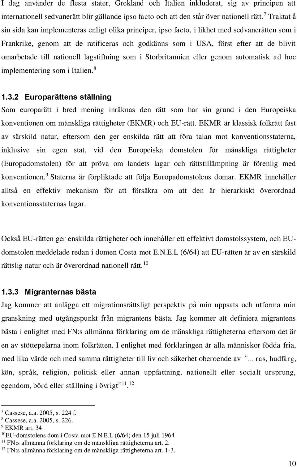 omarbetade till nationell lagstiftning som i Storbritannien eller genom automatisk ad hoc implementering som i Italien. 8 1.3.