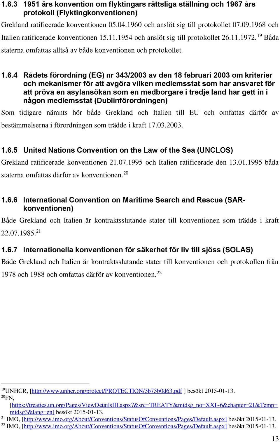 nr 343/2003 av den 18 februari 2003 om kriterier och mekanismer för att avgöra vilken medlemsstat som har ansvaret för att pröva en asylansökan som en medborgare i tredje land har gett in i någon