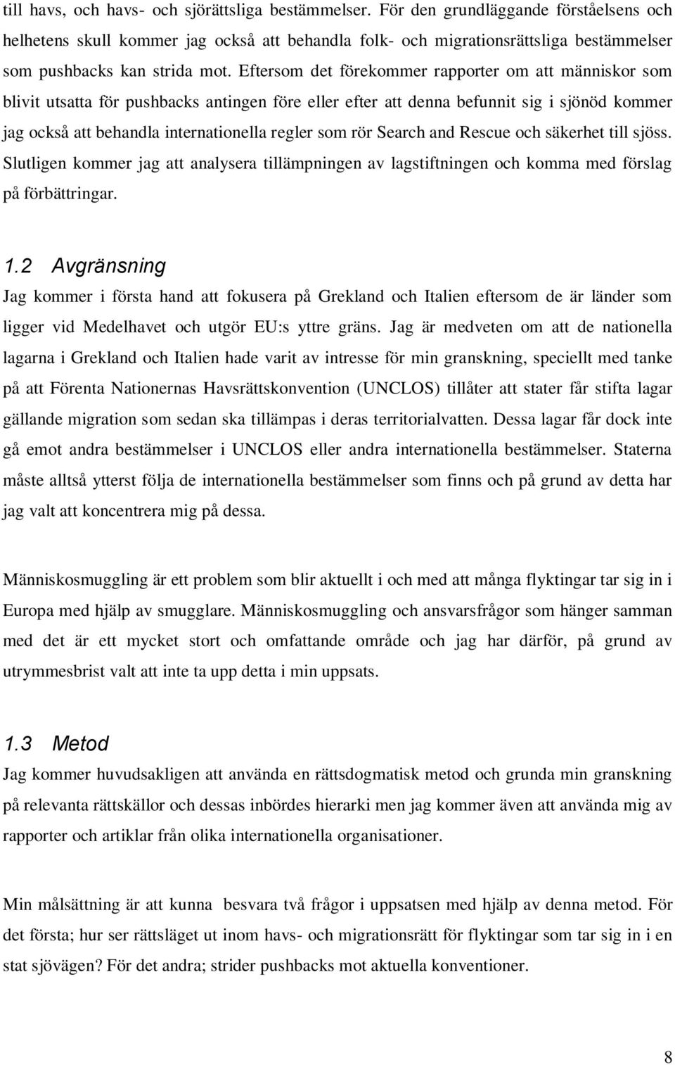 Eftersom det förekommer rapporter om att människor som blivit utsatta för pushbacks antingen före eller efter att denna befunnit sig i sjönöd kommer jag också att behandla internationella regler som